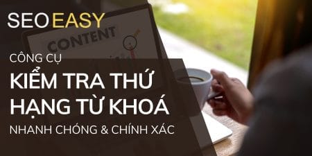 17 công cụ kiểm tra thứ hạng từ khóa chính xác và nhanh chóng